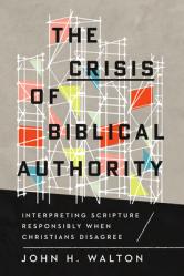  The Crisis of Biblical Authority: Interpreting Scripture Responsibly When Christians Disagree 