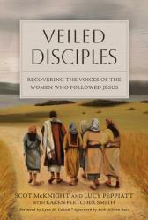  Veiled Disciples: Recovering the Voices of the Women Who Followed Jesus 