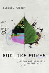  Godlike Power: Saving Our Humanity in the Age of AI 