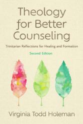  Theology for Better Counseling: Trinitarian Reflections for Healing and Formation 