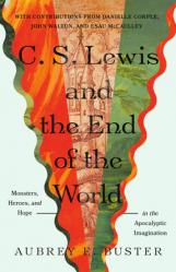  C. S. Lewis and the End of the World: Monsters, Heroes, and Hope in the Apocalyptic Imagination 