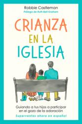  Crianza En La Iglesia: Guiando a Tus Hijos a Participar En El Gozo de la Adoraci 