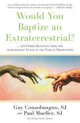  Would You Baptize an Extraterrestrial?: . . . and Other Questions from the Astronomers\' In-Box at the Vatican Observatory 