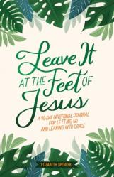  Leave It at the Feet of Jesus: 90-Day Devotional 