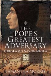  The Pope\'s Greatest Adversary: Girolamo Savonarola 