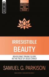  Irresistible Beauty: Beholding Triune Glory in the Face of Jesus Christ 