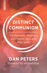  Distinct Communion: The Believer\'s Relations with Father, Son, and Holy Spirit 