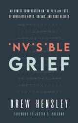  Invisible Grief: An Honest Conversation on the Pain and Loss of Unrealized Hopes, Dreams, and Good Desires 