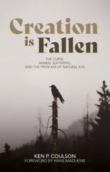  Creation Is Fallen: The Curse, Animal Suffering, and the Problem of Natural Evil 