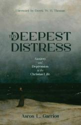  Thy Deepest Distress: Anxiety and Depression in the Christian Life 