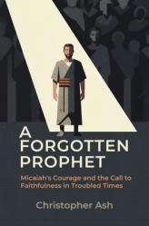  A Forgotten Prophet: Micaiah\'s Courage and the Call to Faithfulness in Troubled Times 
