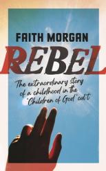  Rebel: The Extraordinary Story of a Childhood in the \'Children of God\' Cult 
