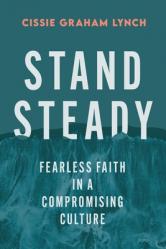  Stand Steady: Fearless Faith in a Compromising Culture 