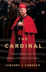  The Cardinal: Francis Spellman and the Making of the American Century 