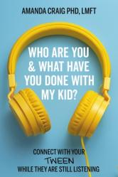  Who Are You & What Have You Done with My Kid?: Connect with Your Tween While They Are Still Listening 
