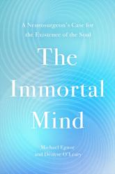 The Immortal Mind: A Neurosurgeon\'s Case for the Existence of the Soul 