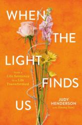 When the Light Finds Us: From a Life Sentence to a Life Transformed 