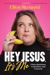  Hey, Jesus, It\'s Me: I Have Questions, Comments, and Concerns 