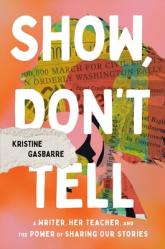  Show, Don\'t Tell: A Writer, Her Teacher, and the Power of Sharing Our Stories 