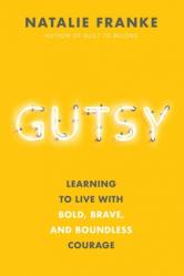  Gutsy: Learning to Live with Bold, Brave, and Boundless Courage 