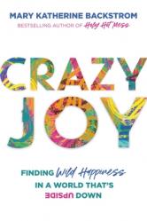  Crazy Joy: Finding Wild Happiness in a World That\'s Upside Down 