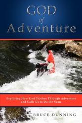  God of Adventure: Exploring How God Teaches Through Adventure and Calls Us to Do the Same 