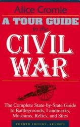  A Tour Guide to the Civil War: The Complete State-By-State Guide to Battlegrounds, Landmarks, Museums, Relics, and Sites 