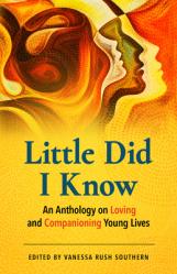  Little Did I Know: An Anthology on Loving and Companioning Young Lives 