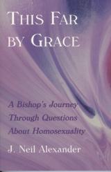  This Far by Grace: A Bishop\'s Journey Through Questions of Homosexuality 