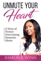  Unmute Your Heart: A Voice of Victory Overcoming Domestic Abuse 