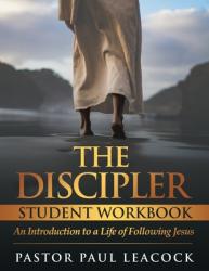  The Discipler Student Workbook: An Introduction to a Life of Following Jesus 