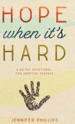  Hope When It\'s Hard: A 30-Day Devotional for Adoptive Parents: A 30-Day Devotional for Adoptive Parents 