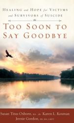  Too Soon to Say Goodbye: Healing and Hope for Victims and Survivors of Suicide: Healing and Hope for Victims and Survivors of Suicide 