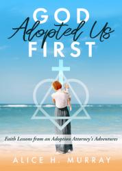  God Adopted Us First: Faith Lessons From an Adoption Attorney\'s Adventures 