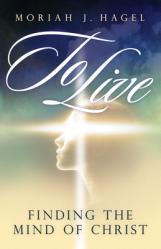  To Live: Finding the Mind of Christ 