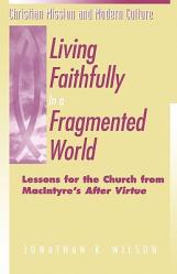  Living Faithfully in a Fragmented World: Lessons for the Church from Macintyre\'s \"After Virtue\" 