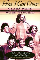  How I Got Over: Clara Ward and the World-Famous Ward Singers 