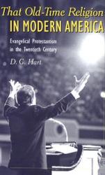  That Old-Time Religion in Modern America: Evangelical Protestantism in the Twentieth Century 