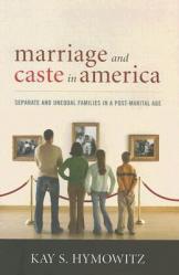  Marriage and Caste in America: Separate and Unequal Families in a Post-Marital Age 