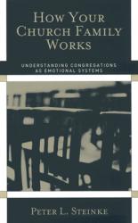  How Your Church Family Works: Understanding Congregations as Emotional Systems 