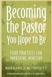  Becoming the Pastor You Hope to Be: Four Practices for Improving Ministry 
