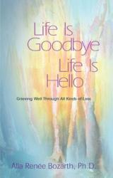  Life Is Goodbye Life Is Hello: Grieving Well Through All Kinds of Loss 