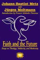  Faith and the Future: Essays on Theology, Solidarity, and Modernity 