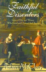  Faithful Dissenters: Stories of Men and Women Who Loved and Changed the Church 