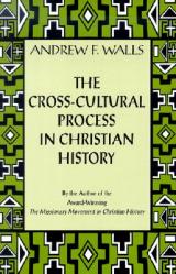  The Cross-Cultural Process in Christian History: Studies in the Transmission and Appropriation of Faith 