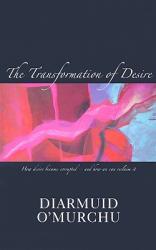  The Transformation of Desire: How Desire Became Corrupted--And How We Can Reclaim It 