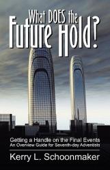  What Does the Future Hold? Getting a Handle on the Final Events - An Overview Guide for Seventh-Day Adventists 