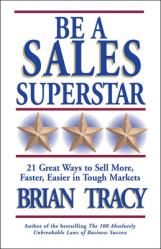  Be a Sales Superstar: 21 Great Ways to Sell More, Faster, Easier in Tough Markets 