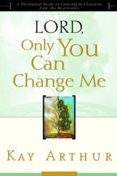  Lord, Only You Can Change Me: A Devotional Study on Growing in Character from the Beatitudes 