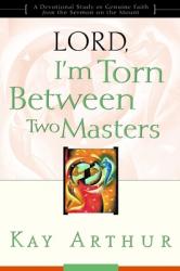  Lord, I\'m Torn Between Two Masters: A Devotional Study on Genuine Faith from the Sermon on the Mount 